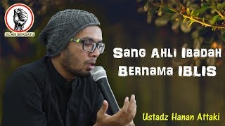 Sang Ahli Ibadah Itu Bernama IBLISUstadz Hanan Attaki [upl. by Susanetta]