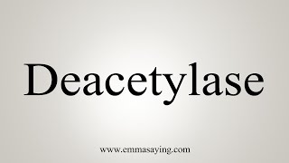 How To Say Deacetylase [upl. by Thorin30]