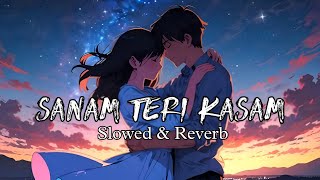 Sanam Teri Kasam Slowed  Reverb  Ankit Tiwari Palak Muchhal  Sanam Teri Kasam [upl. by Germano957]