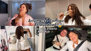 ARRUME SE COMIGO ATRASADA CORRENDO CONTRA O TEMPO VLOG NO EVENTO CHIQUÉRRIMO 🤩🥂✨ [upl. by Nomled204]