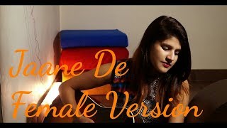 Jaane De  ATIF ASLAM  Qarib Qarib Single  Female Cover  KANISHKA SHARMA [upl. by Aylad]