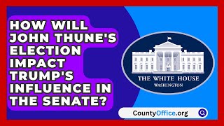 How Will John Thunes Election Impact Trumps Influence in the Senate  CountyOfficeorg [upl. by Neladgam]