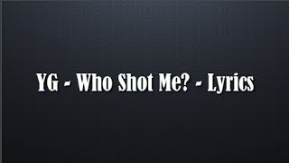 YG  Who Shot Me  Lyrics Video [upl. by Adnahsed340]