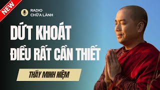 Sư Minh Niệm  DỨT KHOÁT LÀ ĐIỀU RẤT CẦN THIẾT  Radio Chữa Lành [upl. by Nnaillek59]