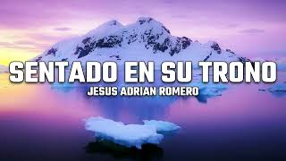 Jesus Adrian Romero  Sentado En Su Trono LetraLyrics [upl. by Notloc]