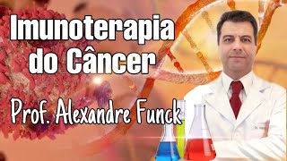 IMUNOTERAPIA DO CÂNCER  PROF ALEXANDRE FUNCK [upl. by Jet]