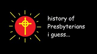 History of the ENTIRE Presbyterian Church I guess [upl. by Piggy]