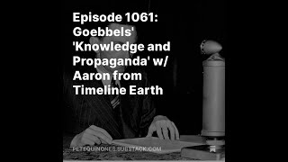 Episode 1061 Goebbels Knowledge and Propaganda w Aaron from Timeline Earth [upl. by Animar]