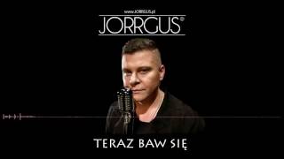 JORRGUS  Teraz baw się  NOWOŚĆ 2016 [upl. by Branen]