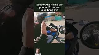 Scooter ACP pulic par iPhone 15pro max leke bhag gaya rider motovlog police [upl. by Hubing]