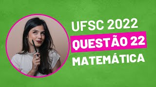 VESTIBULAR UFSC 2022  QUESTÃO 22 MATEMÁTICA [upl. by Magner281]