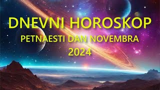 DNEVNI HOROSKOP PETNAESTI DAN NOVEMBRA 2024 [upl. by Ydok]