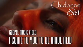 Chidonne Sist  I Come to You to be Made New  Gospel Music Video [upl. by Gahl]