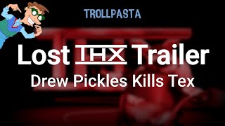 Trollpasta Lost THX Trailer Drew Pickles Kills Tex by Narwhal Ball  ft Drew Pickles [upl. by Resee]