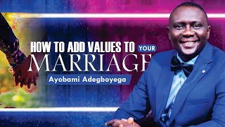 HOW TO ADD VALUES TO YOUR MARRIAGE Ayobami Adegboyega [upl. by Ytineres]