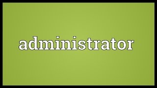 Administrator Meaning [upl. by Icnan]