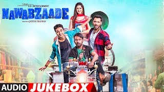 Full Album NAWABZAADE  Audio Jukebox  Raghav Juyal Punit J Pathak Isha Rikhi Dharmesh [upl. by Osborn]