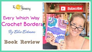 Every Which Way Crochet Borders by Edie Eckman  Book Review  The Secret Yarnery [upl. by Tiloine813]