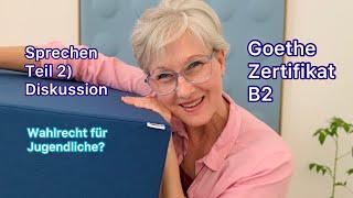 B2 Goethe Sprechen Teil 2  Diskussion Wahlrecht für Jugendliche  Deutsch lernen [upl. by Ennairb]