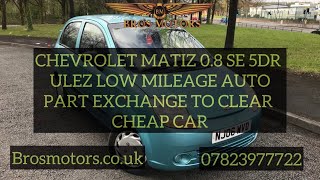 CHEVROLET MATIZ 08 SE 5 DR ULEZ LOW MILEAGE AUTO PART EX TO CLEAR BROSMOTORS [upl. by Atinnor]