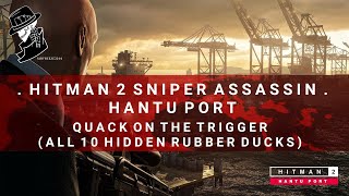 HITMAN 2 Sniper Assassin  Hantu Port  Quack on The Trigger  All 10 Rubber Ducks [upl. by Novyert373]