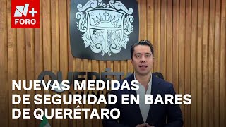 Anuncian medidas para fortalecer seguridad en bares tras ataque armado en Querétaro  Las Noticias [upl. by Ariamat]