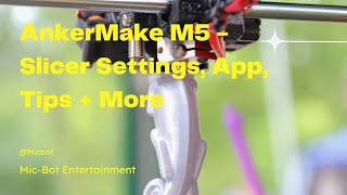 MicBot Product Review AnkerMake M5 SlicerApp Walk through TPU Settings z offset Settings  more [upl. by Stefan]