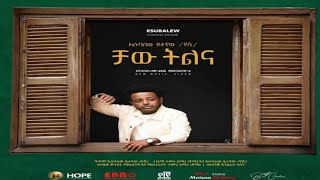 Esubalew Yetayew chaw tlnaእሱባለው ይታየው ቻው ትልና [upl. by Kcirtap30]