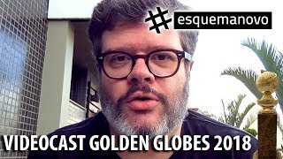 VIDEOCAST ESQUEMA NOVO GOLDEN GLOBES 2018 [upl. by Chabot]