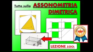 Disegno Tecnico Lez 100  Tutto sulla ASSONOMETRIA ORTOGONALE DIMETRICA [upl. by Albin]