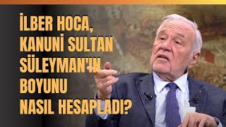 İlber Hoca Kanuni Sultan Süleymanıın Boyunu Nasıl Hesapladı [upl. by Ylla438]