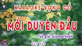 Karaoke vọng cổ  MỐI DUYÊN ĐẦU  dây đào  buồn rười rượi [upl. by Lillie]