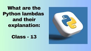 What are the Python lambdas and their explanation Class  13 [upl. by Auerbach]