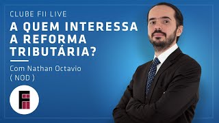 A Quem Interessa a Reforma Tributária  Clube FII Live [upl. by Acyre]