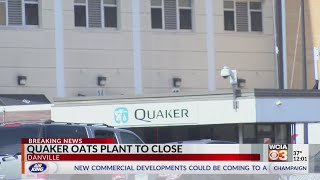 Quaker Oats Factory set to close in Danville more than 500 laid off [upl. by Odilo]