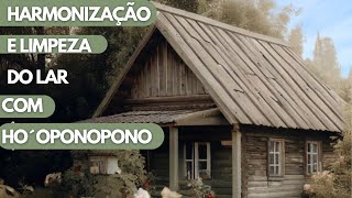 LIMPEZA E HARMONIZAÇÃO DO LAR VERSÃO ESTENDIDA COM HO´OPONOPONO [upl. by Allenod]