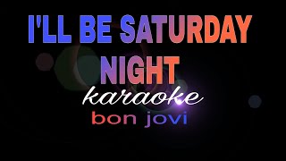 ILL BE SATURDAY NIGHT bon jovi karaoke [upl. by Gilder40]