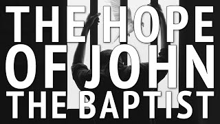 The Hope of John the Baptist [upl. by Burleigh]