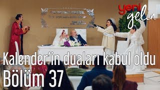 Yeni Gelin 37 Bölüm  Kalenderin Duaları Kabul Olur [upl. by Ecile]