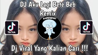 DJ AKU LAGI BETE BEIB REMIX VIRAL TIK TOK TERBARU 2023 YANG KALIAN CARI [upl. by Alper]