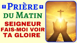 🙏 PRIÈRE DU MATIN ✨ SEIGNEUR FAIS MOI VOIR TA GLOIRE ✨Prière Matinale chrétienne [upl. by August152]