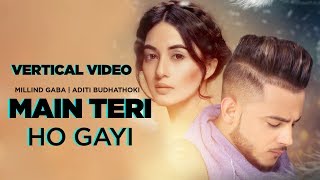 Main Teri Ho Gayi  Vertical Video  Millind Gaba  Aditi Budhathoki  Latest Punjabi Songs 2019 [upl. by Hahsi]