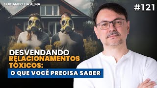 Desvendando Relacionamentos Tóxicos O Que Você Precisa Saber 121 [upl. by Ariom471]