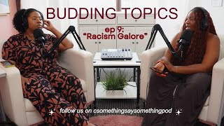 Budding Topics Racism Galore [upl. by Prestige]