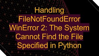 Handling FileNotFoundError WinError 2 The System Cannot Find the File Specified in Python [upl. by Sension]