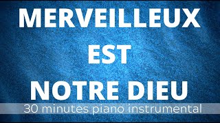 Merveilleux est notre Dieu  Piano Instrumental  30 Minutes Dans La Présence Du Seigneur [upl. by Anauqahc]