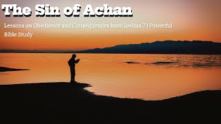 The Sin of Achan  Lessons on Obedience and Consequences from Joshua 7  Powerful Bible Study [upl. by Ydolem820]