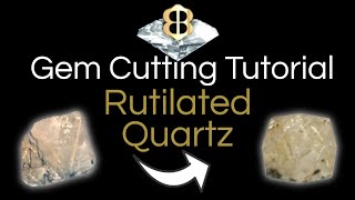 Gem Cutting Tutorial Rutilated Quartz [upl. by Suhpesoj15]