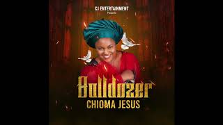 CHIOMA JESUS  BULLDOZEROFFICIAL AUDIO [upl. by Hurleigh]