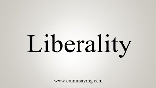 How To Say Liberality [upl. by Ayat]